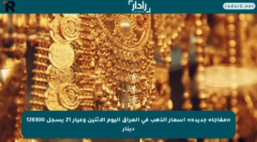 «مفاجأة جديدة» أسعار الذهب في العراق اليوم الإثنين وعيار 21 يسجل 126300 دينار